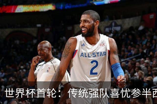 世界杯首轮：传统强队喜忧参半西葡翻车 梅西领衔巨星闪耀
