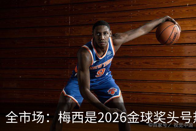 全市场：梅西是2026金球奖头号热门，哪怕输掉决赛他也配得上