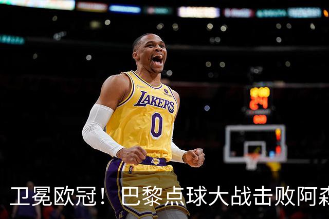 卫冕欧冠！巴黎点球大战击败阿森纳夺冠 加布里埃尔、埃泽失点