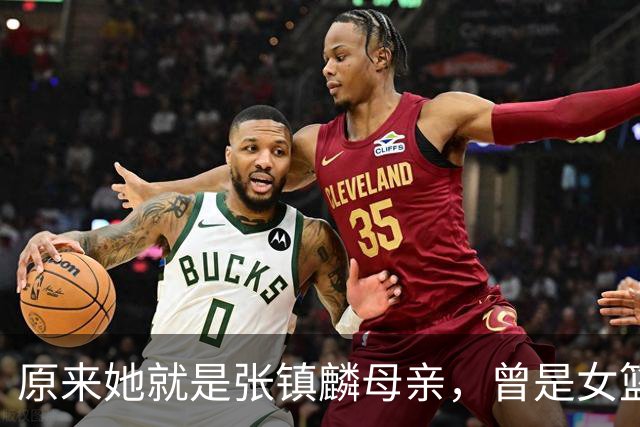 原来她就是张镇麟母亲，曾是女篮顶级国手，难怪儿子能这么优秀