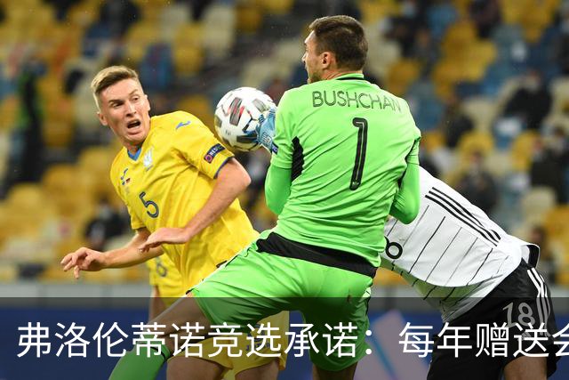 弗洛伦蒂诺竞选承诺：每年赠送会员专属球衣，每件都独一无二