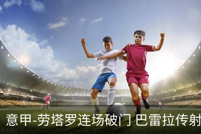 意甲-劳塔罗连场破门 巴雷拉传射 国际米兰2-0胜