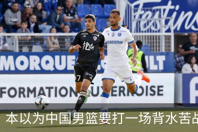 本以为中国男篮要打一场背水苦战没想到直接打成了漂亮碾压局