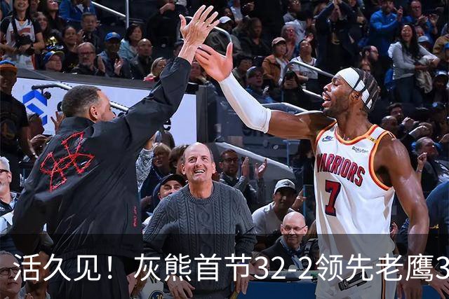 活久见！灰熊首节32-2领先老鹰30分 开局轰出21-0太猛了