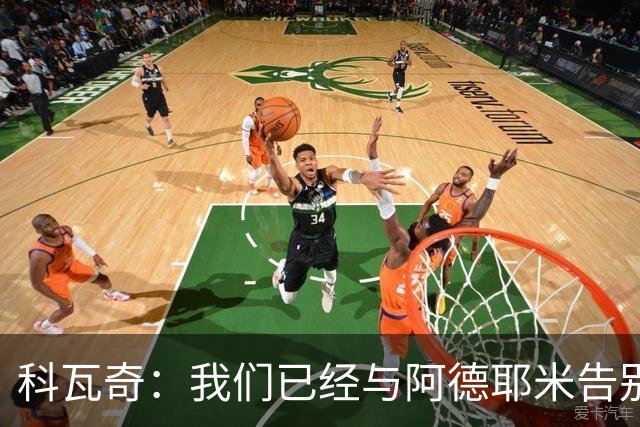 科瓦奇：我们已经与阿德耶米告别了；今夏会重点关注锋线市场