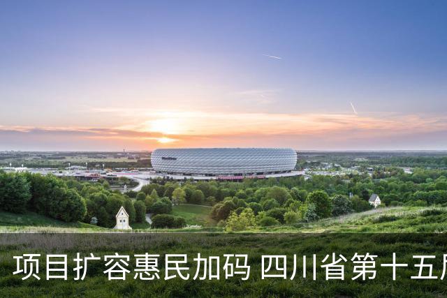 项目扩容惠民加码 四川省第十五届运动会打造文旅体育盛宴
